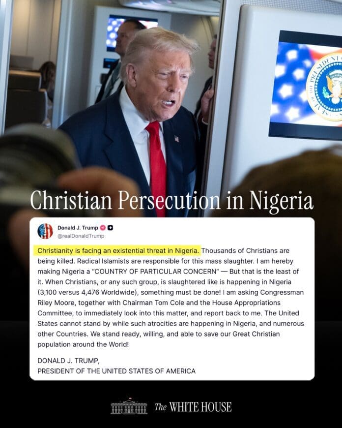 “Christianity is facing an existential threat in Nigeria. Thousands of Christians are being killed. Radical Islamists are responsible for this mass slaughter. I am hereby making Nigeria a 'COUNTRY OF PARTICULAR CONCERN' — But that is the least of it. When Christians, or any such group, is slaughtered like is happening in Nigeria (3,100 versus 4,476 Worldwide), something must be done! I am asking Congressman Riley Moore, together with Chairman Tom Cole and the House Appropriations Committee, to immediately look into this matter, and report back to me. The United States cannot stand by while such atrocities are happening in Nigeria, and numerous other Countries. We stand ready, willing, and able to save our Great Christian population around the World!”